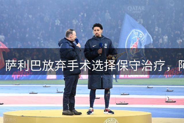 萨利巴放弃手术选择保守治疗，阿森纳制定长期康复计划