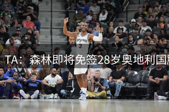 TA：森林即将免签28岁奥地利国脚施拉格尔，签约2+1年
